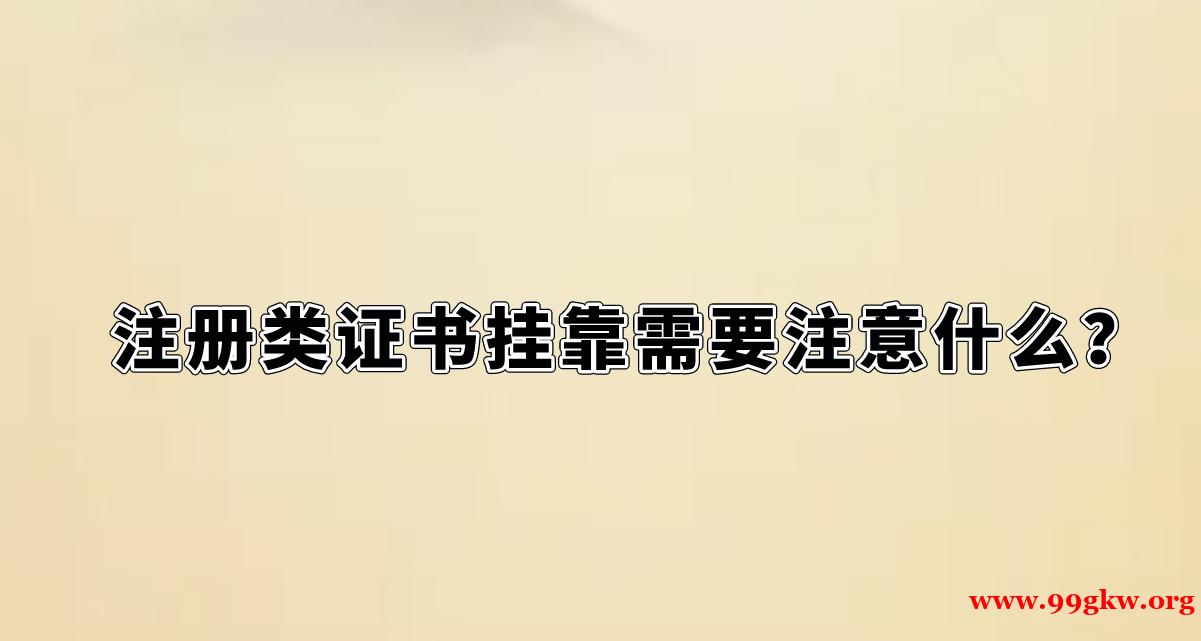 注冊(cè)類(lèi)證書(shū)掛靠需要注意什么？