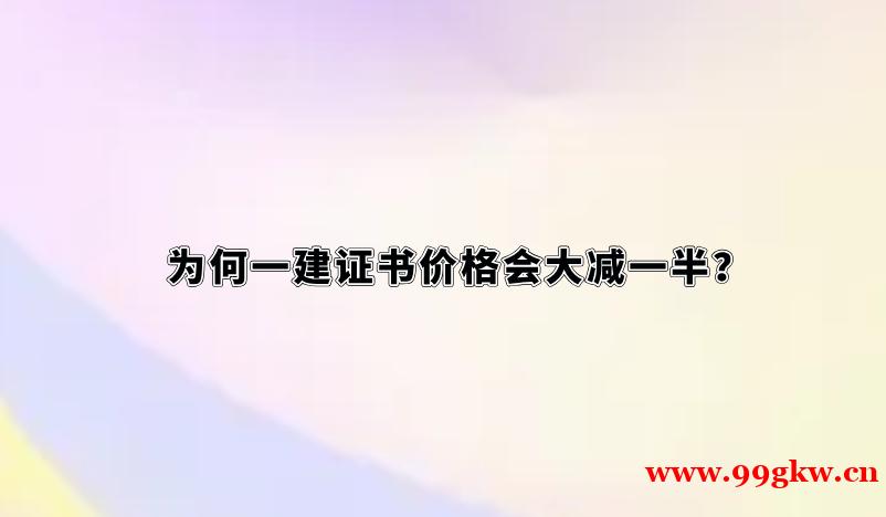 為何一建證書價(jià)格會(huì)大減一半？