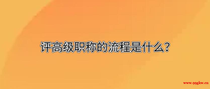 評高級職稱的流程是什么？